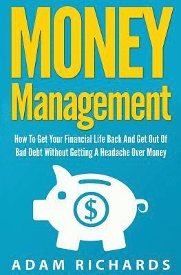 bokomslag Money Management: How To Get Your Financial Life Back And Get Out Of Bad Debt Without Getting A Headache Over Money