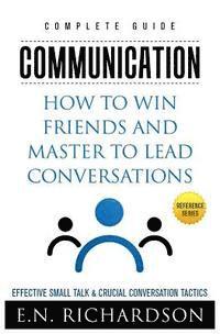 bokomslag Communication: How to Win Friends and Master to Lead Conversations! Effective Small Talk & Crucial Conversation Tactics