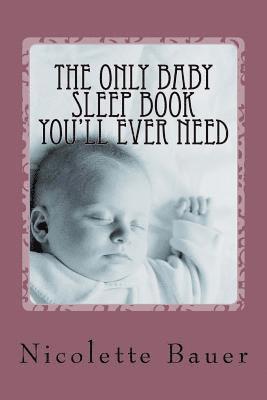 N. Bauer - The Only Baby Sleep Book You'll Ever Need, Häftad