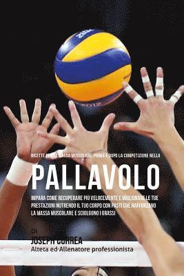 bokomslag Ricette Per La Massa Muscolare, Prima E Dopo La Competizione Nella Pallavolo: Impara Come Recuperare Piu Velocemente E Migliorare Le Tue Prestazioni N