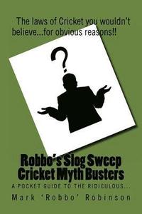 bokomslag Robbo's Slog Sweep Cricket Myth Busters: The laws of cricket you wouldn't believe! ...for obvious reasons!!