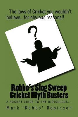 Robbo's Slog Sweep Cricket Myth Busters: The laws of cricket you wouldn't believe! ...for obvious reasons!! 1