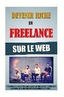 Remy Roulier - Devenir Riche En Freelance Sur Le Web: Pourquoi 99% Des Indépendants Echouent Sur Internet Et Comment Rejoindre Les 1% Qui Génèrent Des Revenus A 6 Ch, Häftad