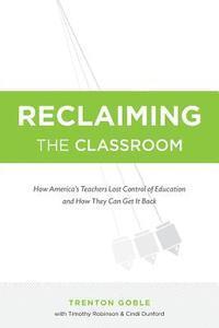 bokomslag Reclaiming the Classroom: How America's Teachers Lost Control of Education and How They Can Get It Back