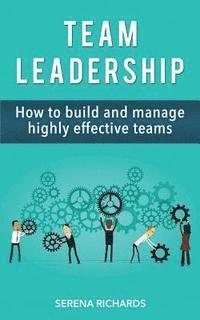 bokomslag Team Leadership: How To Build And Manage Highly Effective Teams