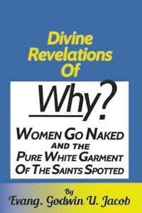 bokomslag Divine Revelation of: Why women go naked and the pure white garment of the saint spotted