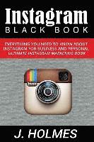 J. Holmes - Instagram: Instagram Blackbook: Everything You Need To Know About Instagram For Business and Personal - Ultimate Instagram Marketing Book, Häftad