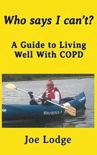 Joe Lodge - Who Says I Can't?: A Guide to Living Well with COPD, Häftad