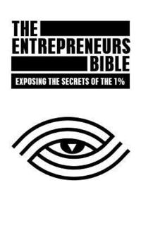 bokomslag The Entrepreneurs Bible: Exposing the Secrets of the 1%