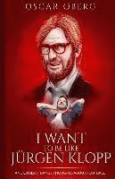 bokomslag I Want to Be Like Jürgen Klopp: And Other Strange Thoughts About Football