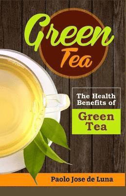 Paolo Jose De Luna - Green Tea: The Health Benefits of Green Tea, Häftad