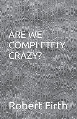 Robert J. Firth - are we completely crazy, Häftad