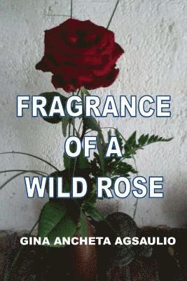 Gina Ancheta Agsaulio - Fragrance Of A Wild Rose, Häftad
