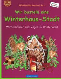 bokomslag BROCKHAUSEN Bastelbuch Bd. 7 - Wir basteln eine Winterhaus-Stadt: Winterhäuser und Vögel im Winterwald