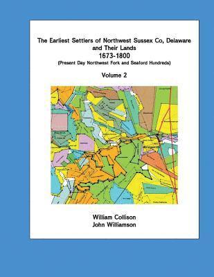 The Earliest Settlers of Northwest Sussex Co, Delaware and Their Lands 1673-1800 Vol 2 1