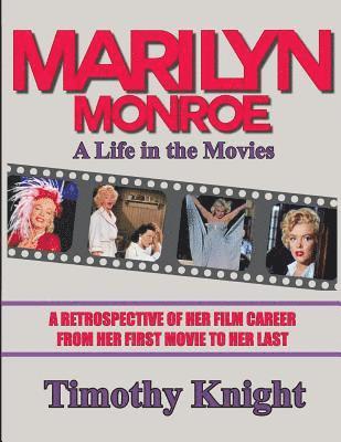 Marilyn Monroe, A Life in the Movies: A Retrospective of Her Film Career from her First Movie to Her Last 1