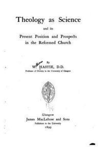 Theology as a Science and Its Present Position and Prospects in the Reformed Church 1