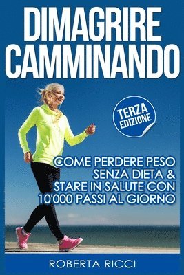 Roberta Ricci - Dimagrire Camminando: Come Perdere Peso Senza Dieta E Stare In Salute Con 10'000 Passi Al Giorno, Häftad