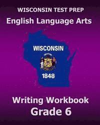 bokomslag WISCONSIN TEST PREP English Language Arts Writing Workbook Grade 6