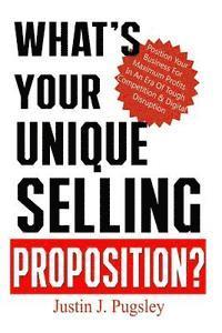 bokomslag What's Your Unique Selling Proposition?: Position Your Business For Maximum Profits In An Era Of Tough Competition & Digital Disruption