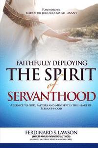 bokomslag Faithfully Deploying the Spirit of Servanthood: A Service to God, Pastors and Ministry is the Heart of Servanthood