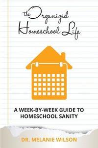 bokomslag The Organized Homeschool Life: A Week-By-Week Guide to Homeschool Sanity
