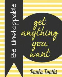 Be Unstoppable: Get Anything You Want 1