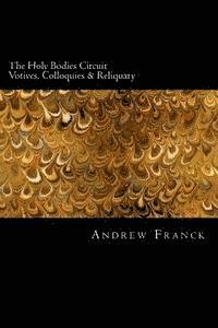 Andrew Franck - The Holy Bodies Circuit: Votives, Colloquies & Reliquary, Häftad