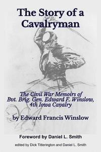 bokomslag The Story of a Cavalryman: The Civil War Memoirs of Bvt. Brig. Gen. Edward F. Winslow, 4th Iowa Cavalry