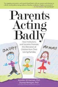 bokomslag Parents Acting Badly: How Institutions and Societies Promote the Alienation of Children from Their Loving Families