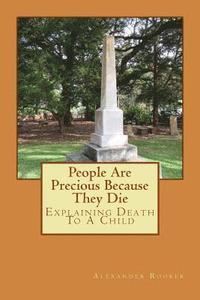 bokomslag People Are Precious Because They Die: Explaining Death To A Child