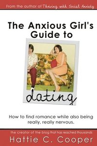 bokomslag The Anxious Girl's Guide to Dating: How to find romance while also being really, really nervous.