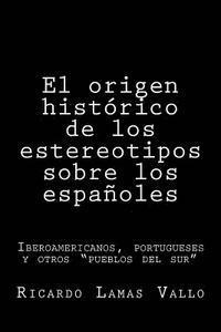 bokomslag El origen histórico de los estereotipos sobre los españoles: Iberoamericanos, portugueses y otros "pueblos del sur".