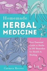 bokomslag Homemade Herbal Medicine: Your Essential Guide to Herbs & DIY Remedies for Health & Healing