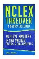 NCLEX Takeover: Achieve Mastery in Lab Values & Fluids & Electrolytes (4 Book Boxset) 1