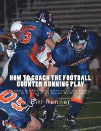 Bill Renner - How to Coach the Football Counter Running Play: Teaching Offensive Line, Quarterback, and Running Back Details to Execute Against Multiple Fronts, Häftad