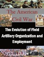 bokomslag The Evolution of Field Artillery Organization and Employment