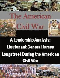 A Leadership Analysis: Lieutenant General James Longstreet During the American Civil War 1
