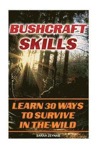 bokomslag Bushcraft Skills Learn 30 Ways To Survive In The Wilderness: Bushcraft, Bushcraft Outdoor Skills, Bushcraft Carving, Bushcraft Cooking, Bushcraft Item