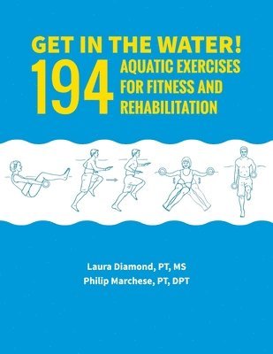 Philip Marchese Pt Dpt, Laura Diamond Pt MS - Get in the Water!: 194 Aquatic Exercises for Fitness and Rehabilitation, Häftad