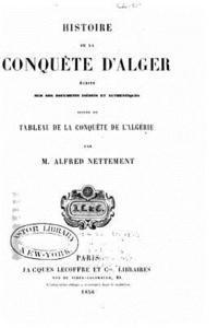 Alfred Nettement - Histoire de la conquête d'Alger écrite sur des documents inédits et authentiques suivie du Tableau de la conquête de l'Algérie, Häftad