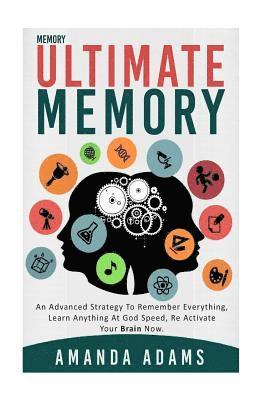 Ultimate memory: an advanced strategy to remember everything, learn anything at god speed, re activate your brain now. 1