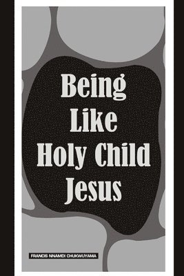 Francis Nnamdi Chukwuyama - being like Holy child Jesus, Häftad