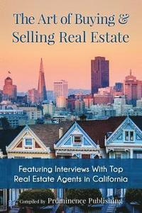 bokomslag The Art of Buying & Selling Real Estate: Featuring Interviews With Top Real Estate Agents in California