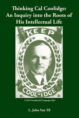 L. John Van Til - Thinking Cal Coolidge: An Inquiry into the Roots of His Intellectual Life, Häftad