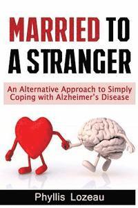bokomslag Married to a Stranger: An Alternative Approach to Simply Coping with Alzheimer's Disease