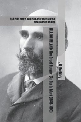 bokomslag Killing Ireland: The Great Hunger (An Gorta Mor) (1845-1850): The Irish Potato Famine & Its Effects on the MacDiabheid Family