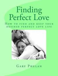 bokomslag Finding Perfect Love: How to find and keep your desired perfect love life