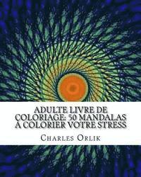 bokomslag adulte livre de coloriage: 50 mandalas à colorier votre stress: Livres à colorier pour les adultes rendue facile