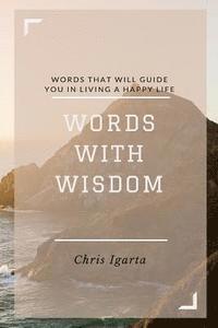 Words with Wisdom: Words that will guide you in living a happy life 1